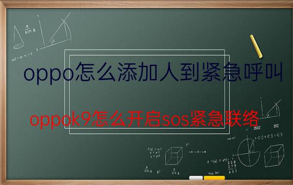 oppo怎么添加人到紧急呼叫 oppok9怎么开启sos紧急联络？